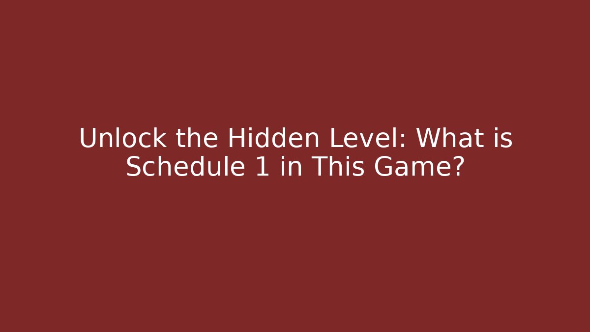Unlock the Hidden Level: What is Schedule 1 in This Game?