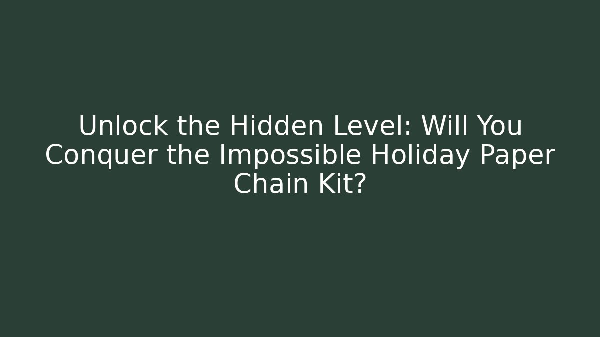 Unlock the Hidden Level: Will You Conquer the Impossible Holiday Paper Chain Kit?