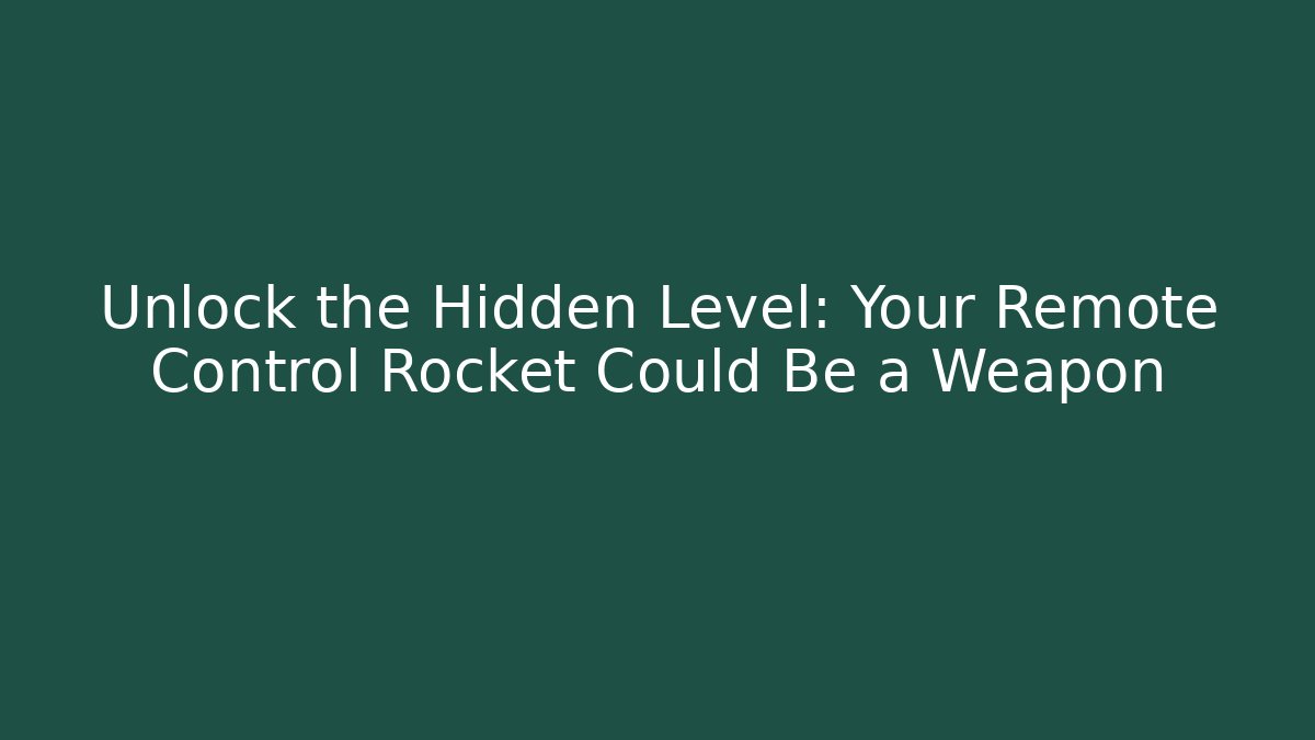 Unlock the Hidden Level: Your Remote Control Rocket Could Be a Weapon
