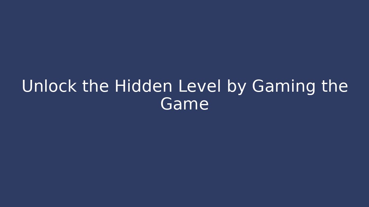 Unlock the Hidden Level by Gaming the Game