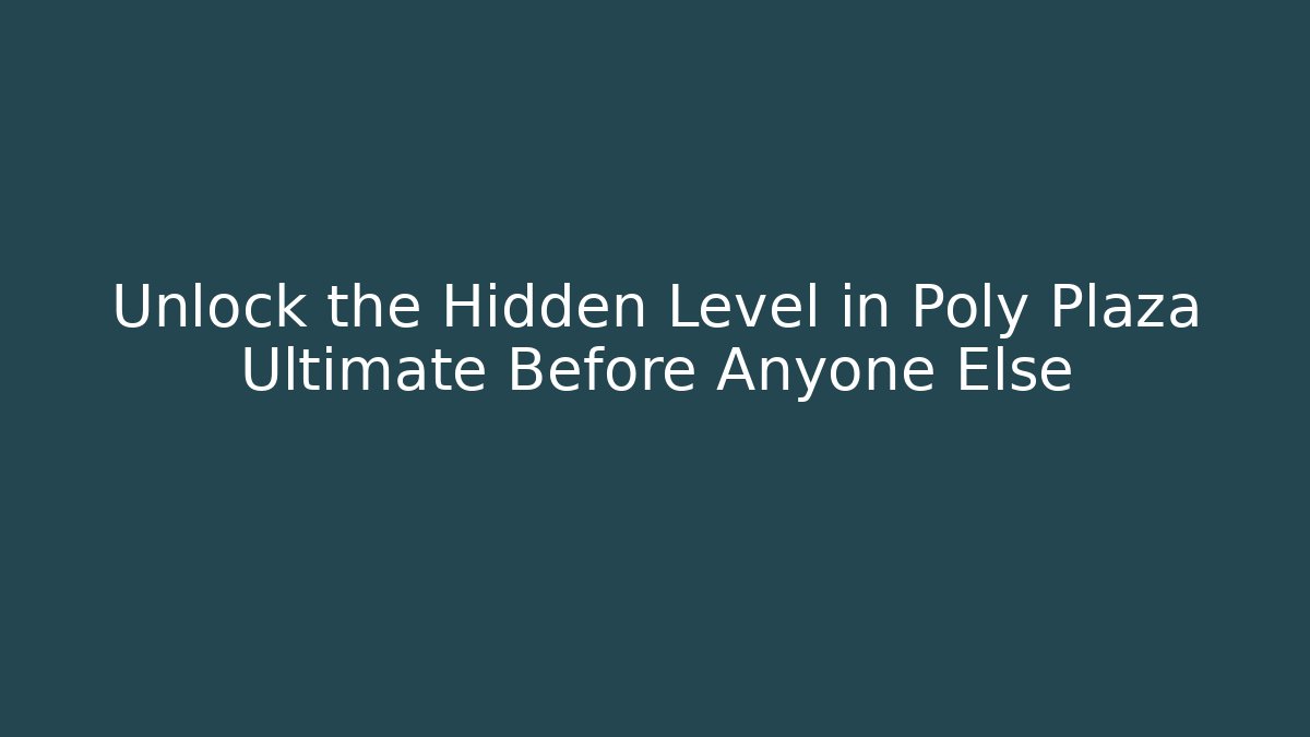 Unlock the Hidden Level in Poly Plaza Ultimate Before Anyone Else