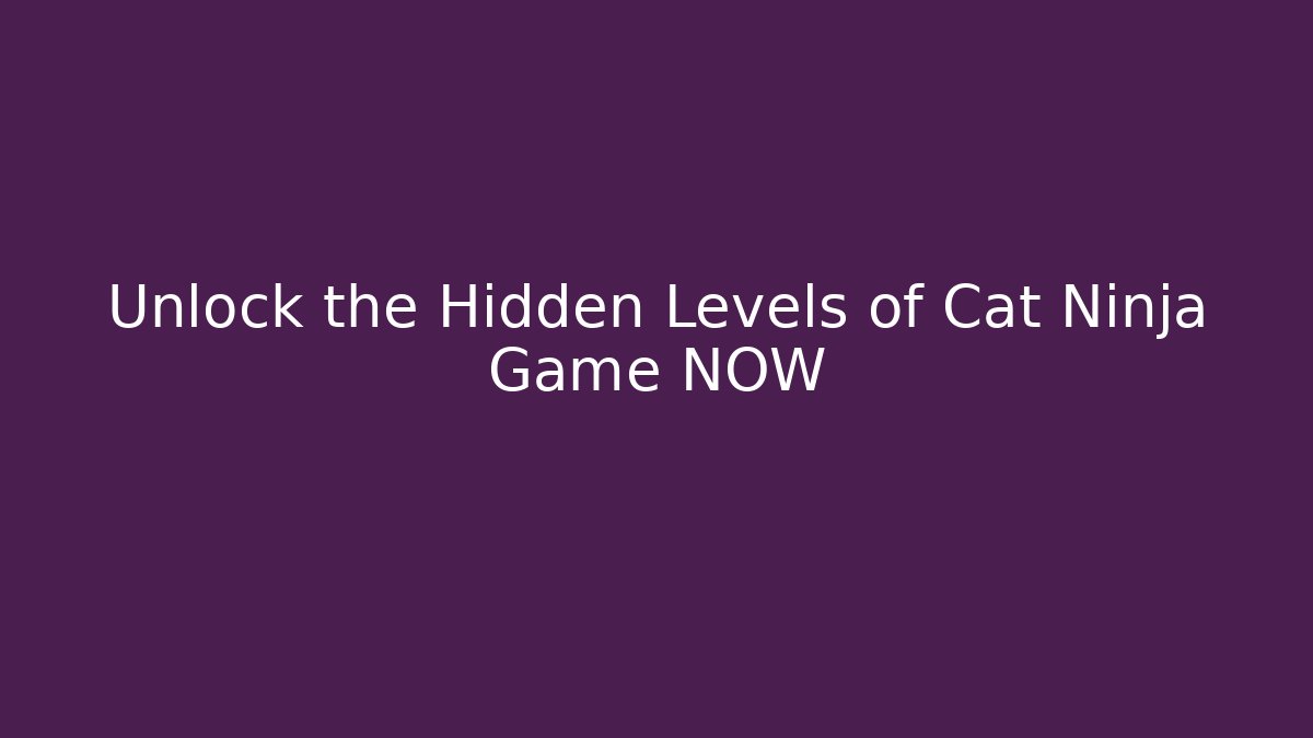Unlock the Hidden Levels of Cat Ninja Game NOW