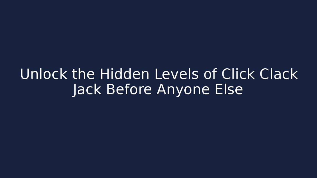 Unlock the Hidden Levels of Click Clack Jack Before Anyone Else