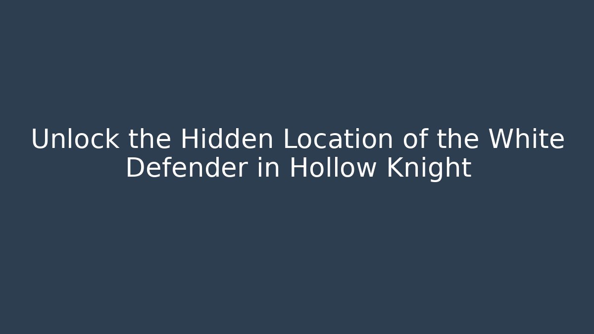 Unlock the Hidden Location of the White Defender in Hollow Knight