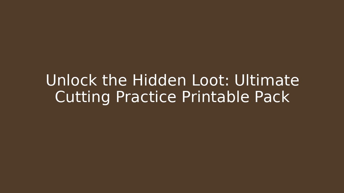 Unlock the Hidden Loot: Ultimate Cutting Practice Printable Pack