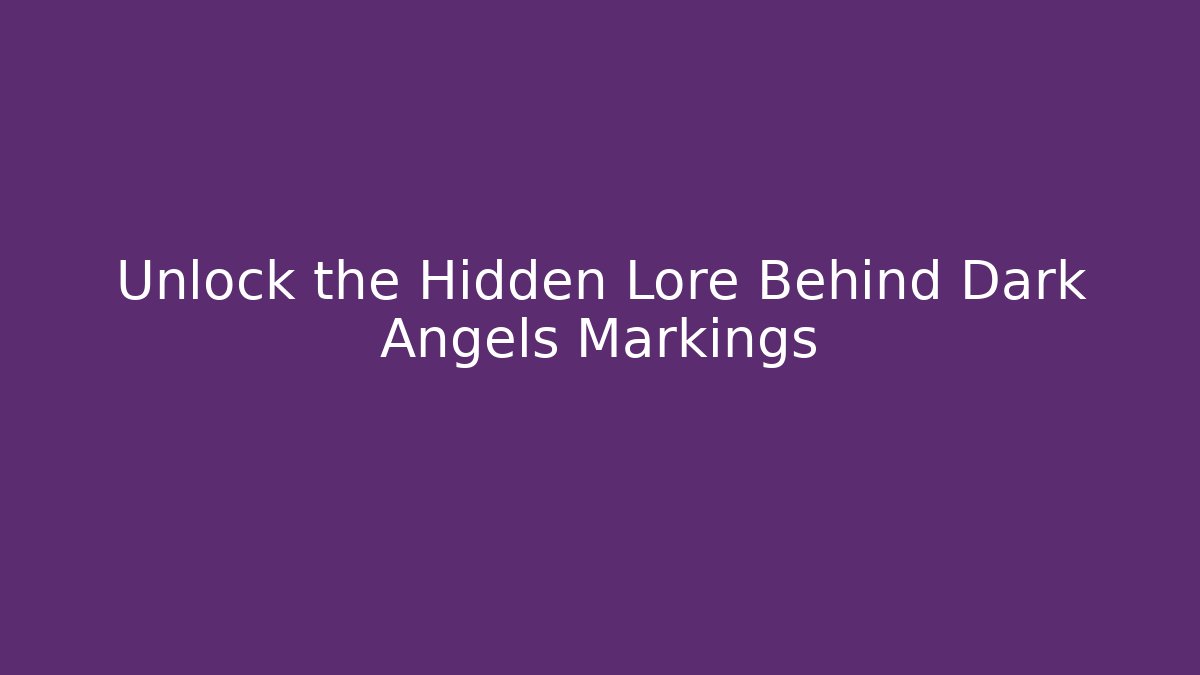 Unlock the Hidden Lore Behind Dark Angels Markings