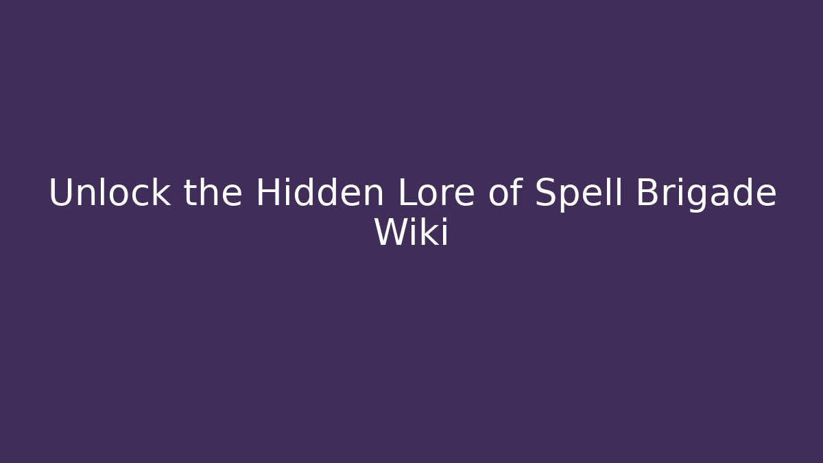 Unlock the Hidden Lore of Spell Brigade Wiki