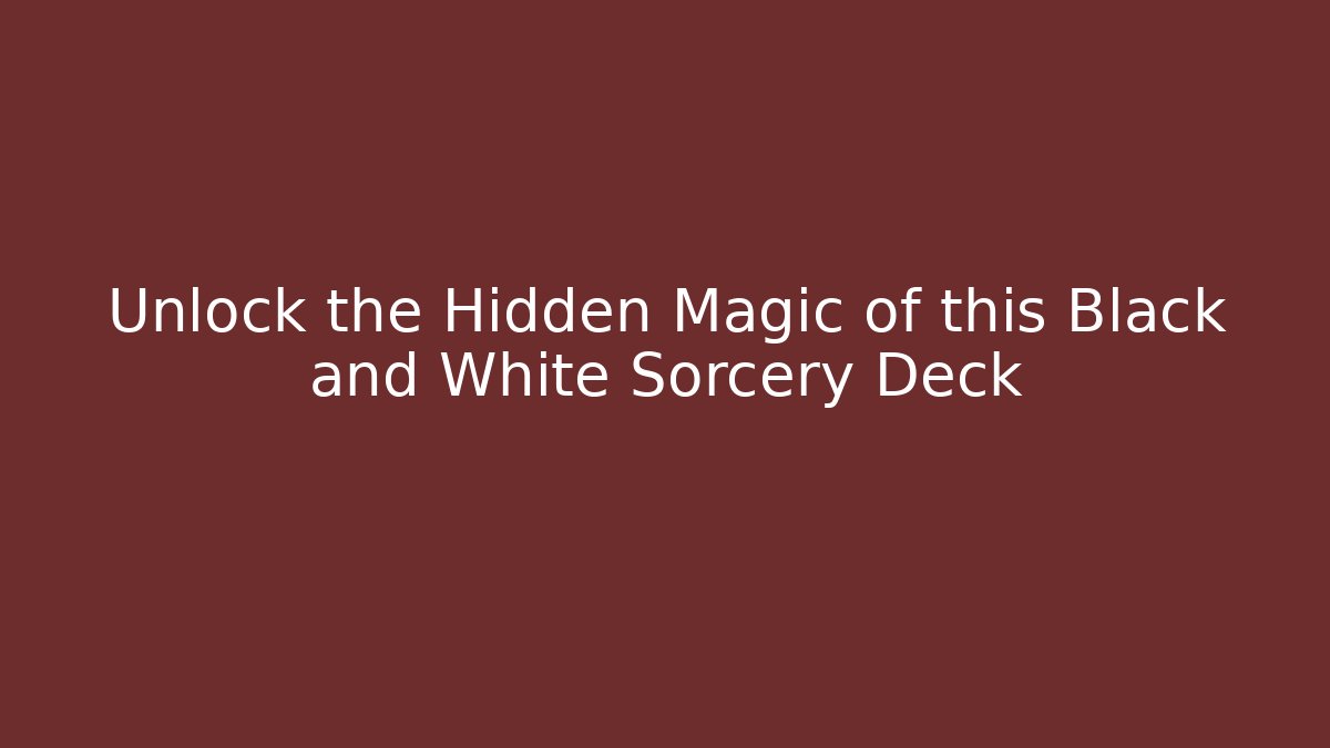 Unlock the Hidden Magic of this Black and White Sorcery Deck