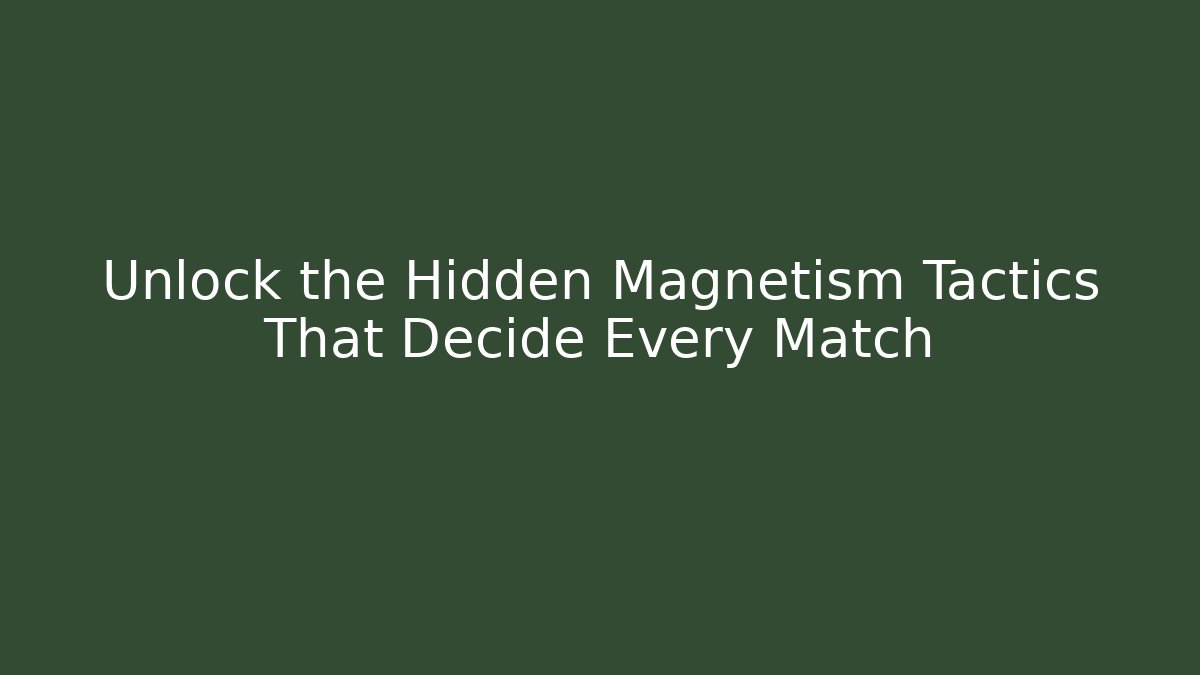 Unlock the Hidden Magnetism Tactics That Decide Every Match