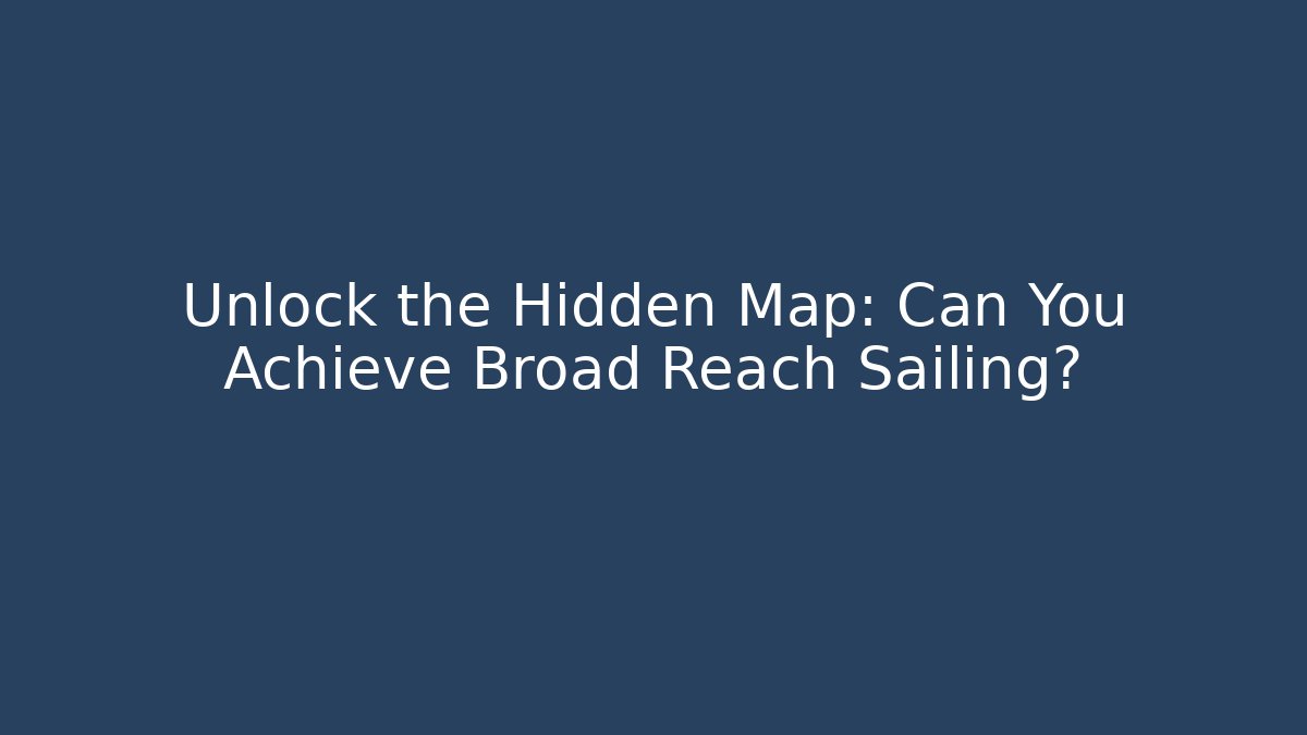 Unlock the Hidden Map: Can You Achieve Broad Reach Sailing?