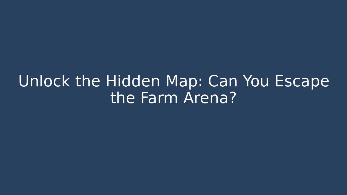 Unlock the Hidden Map: Can You Escape the Farm Arena?