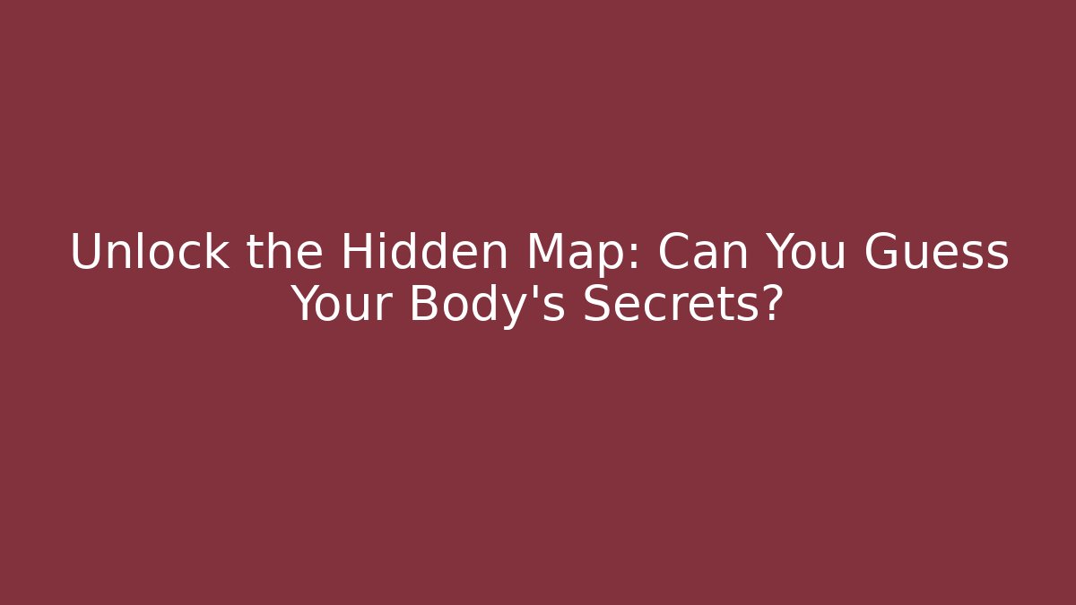 Unlock the Hidden Map: Can You Guess Your Body’s Secrets?