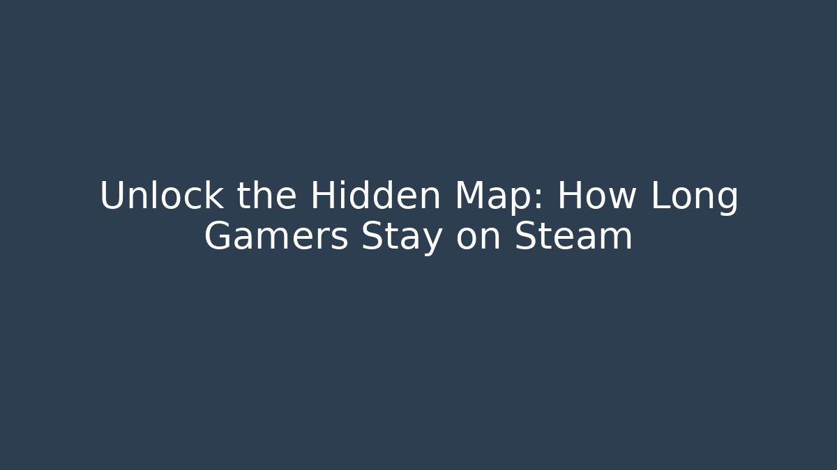 Unlock the Hidden Map: How Long Gamers Stay on Steam