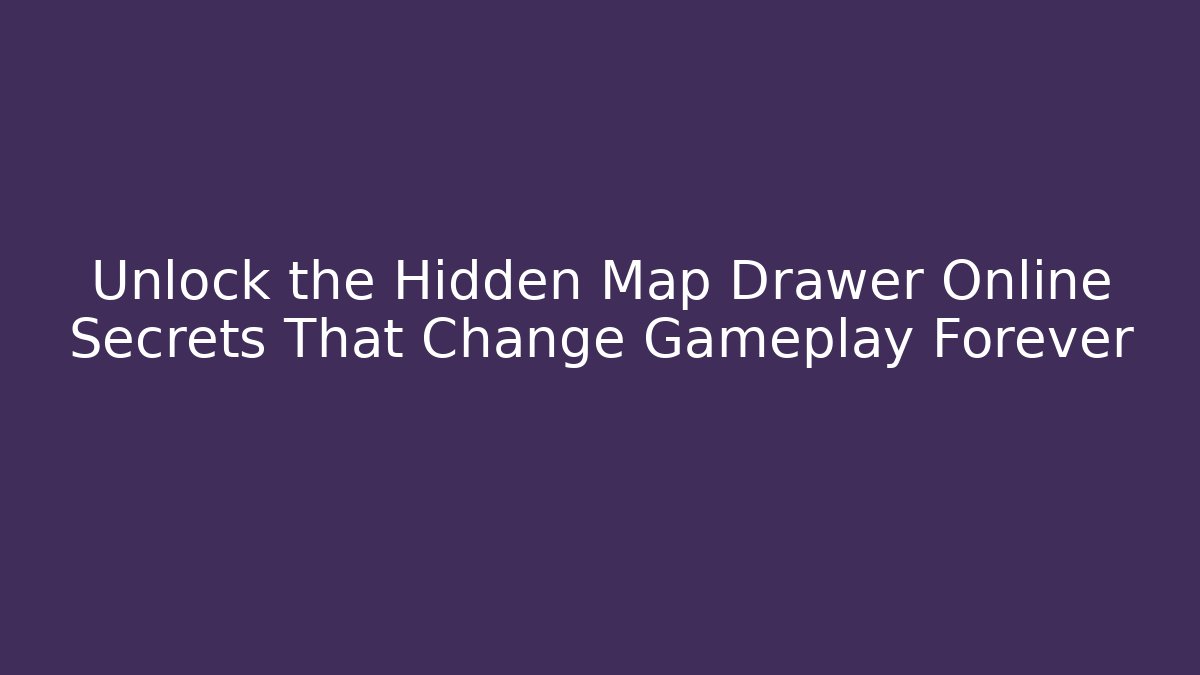 Unlock the Hidden Map Drawer Online Secrets That Change Gameplay Forever