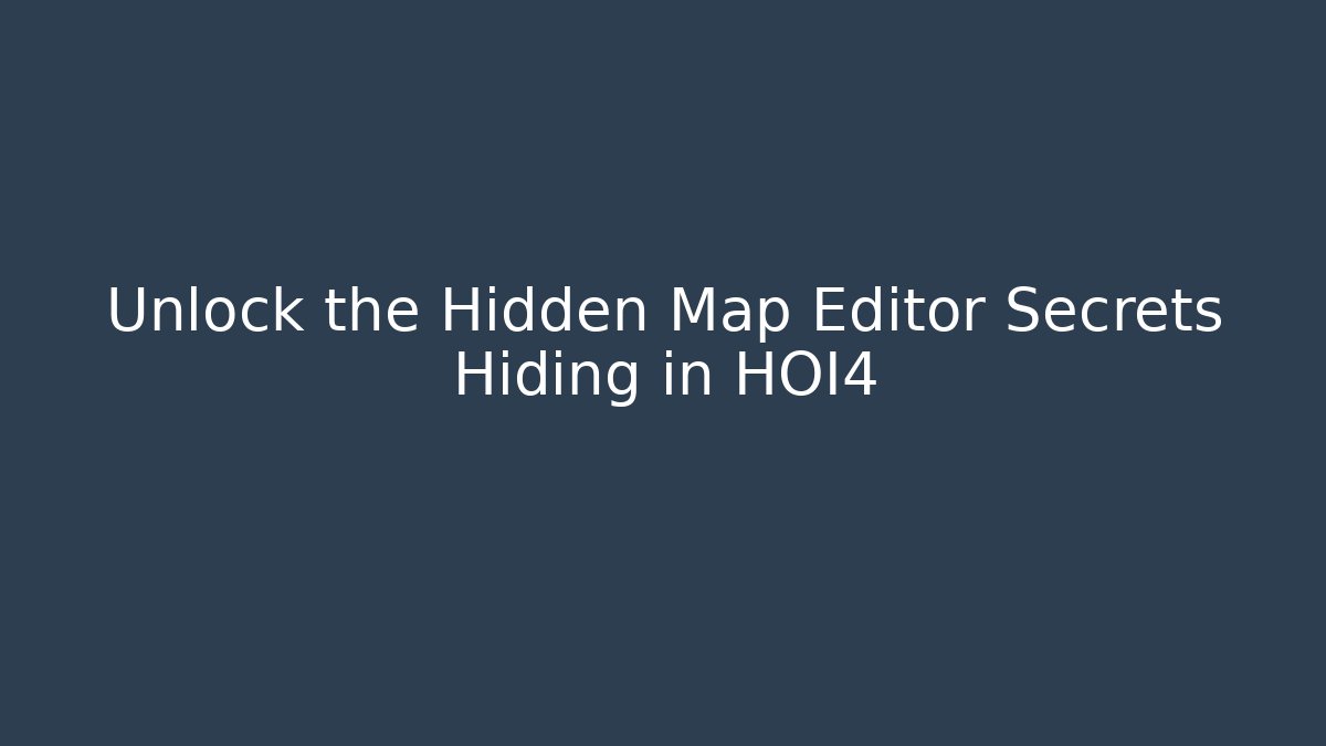 Unlock the Hidden Map Editor Secrets Hiding in HOI4