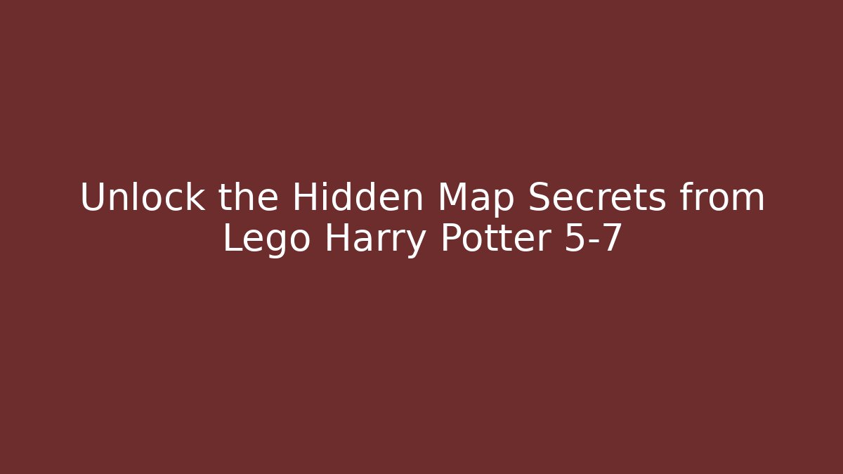 Unlock the Hidden Map Secrets from Lego Harry Potter 5-7