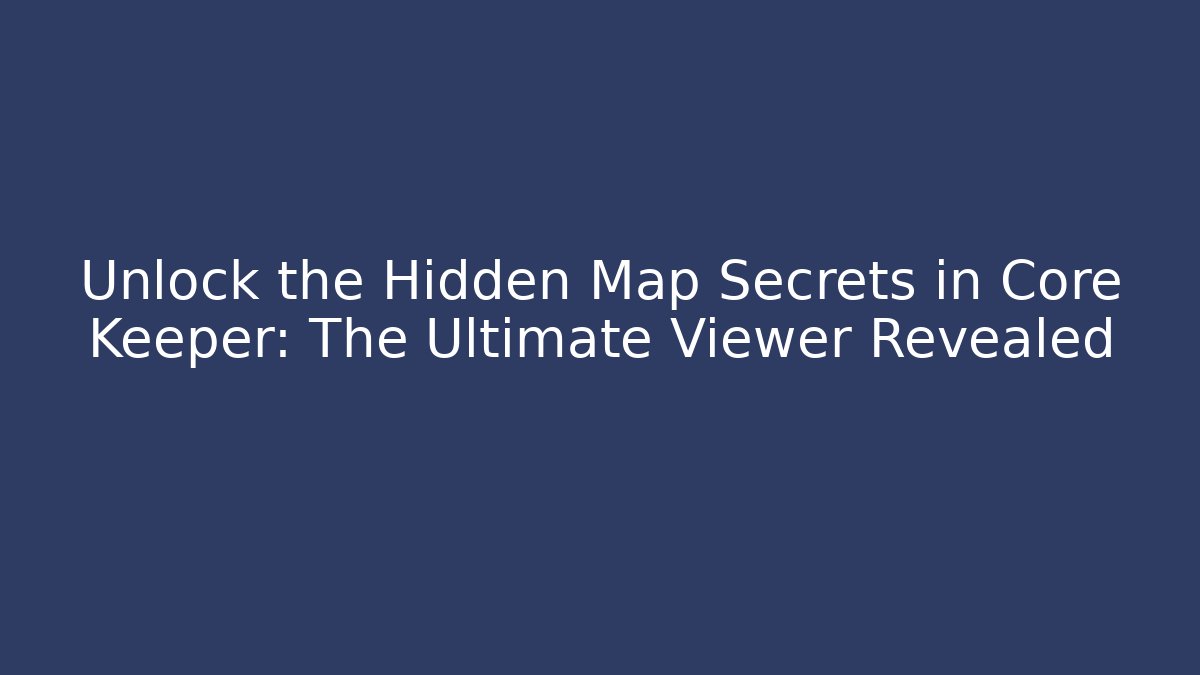 Unlock the Hidden Map Secrets in Core Keeper: The Ultimate Viewer Revealed
