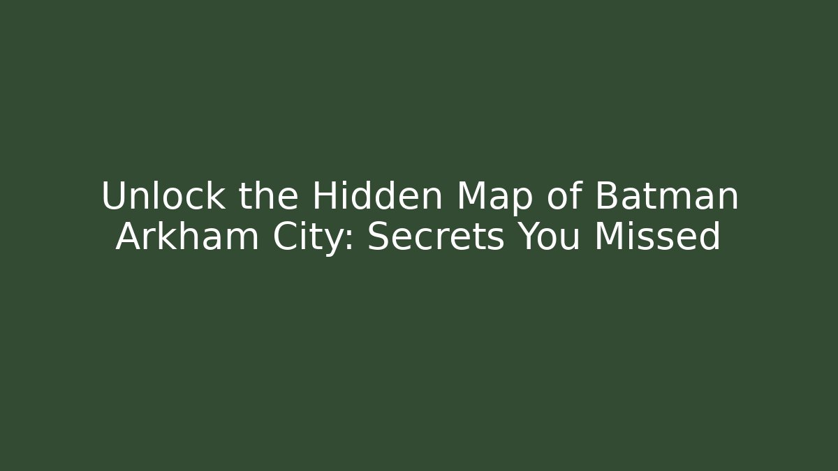 Unlock the Hidden Map of Batman Arkham City: Secrets You Missed