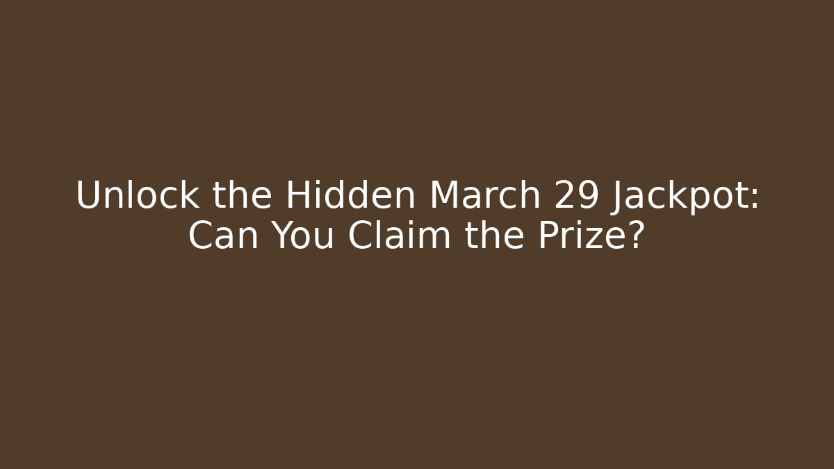 Unlock the Hidden March 29 Jackpot: Can You Claim the Prize?