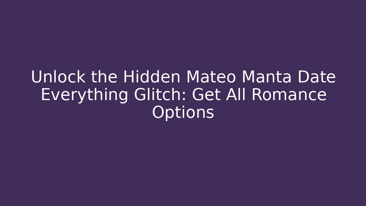 Unlock the Hidden Mateo Manta Date Everything Glitch: Get All Romance Options
