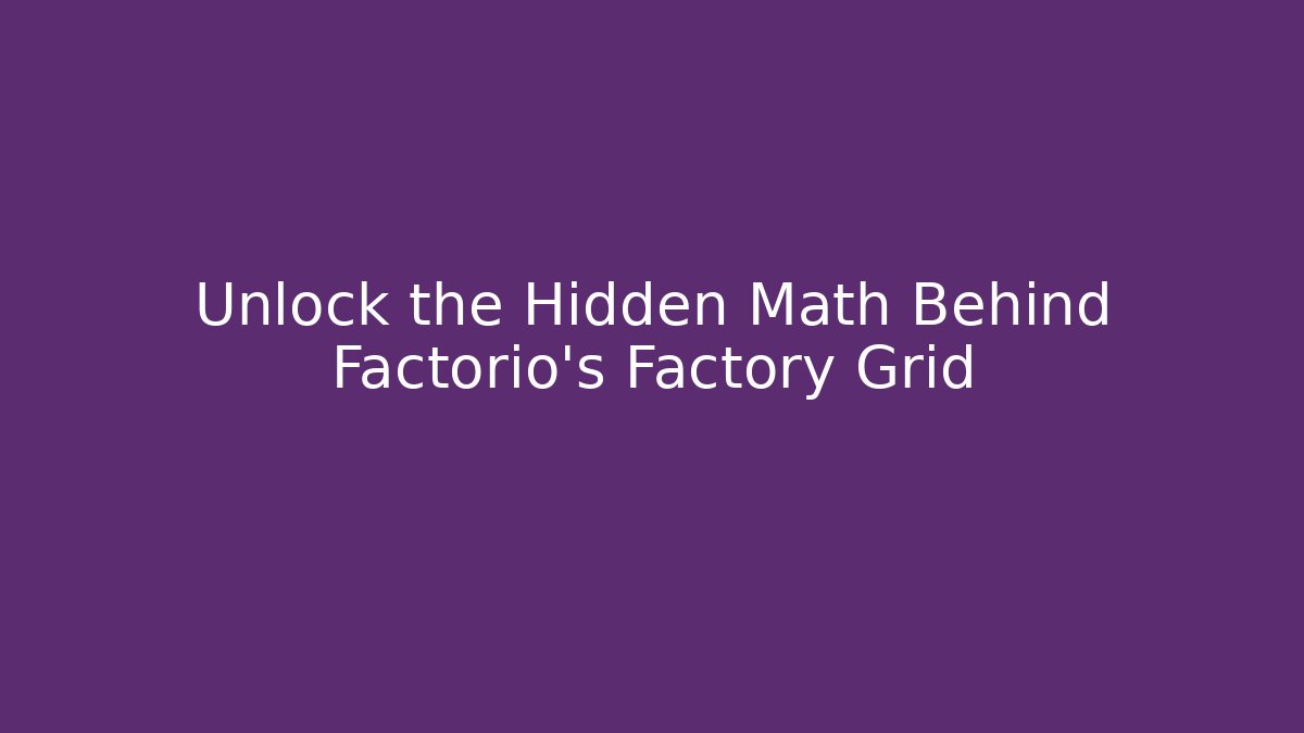 Unlock the Hidden Math Behind Factorio’s Factory Grid
