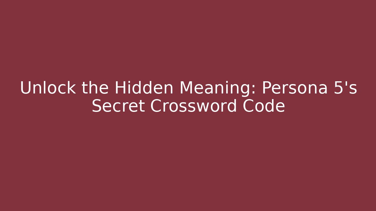 Unlock the Hidden Meaning: Persona 5's Secret Crossword Code - Vintage E-Juice
