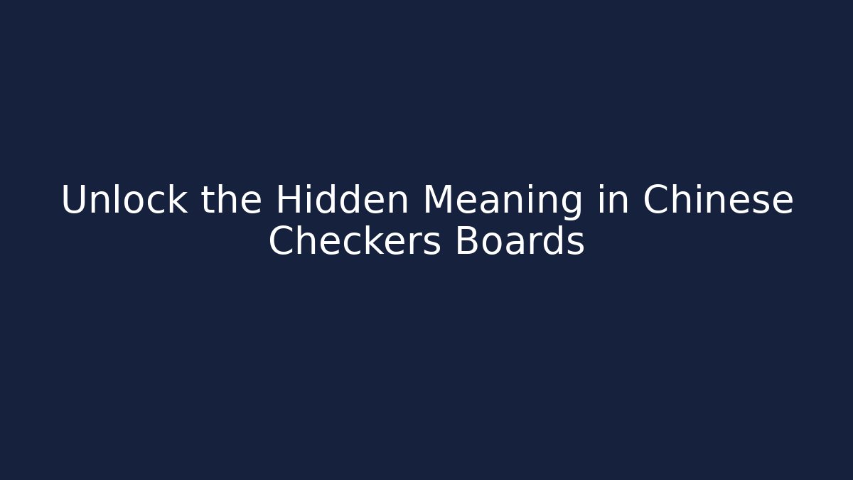 Unlock the Hidden Meaning in Chinese Checkers Boards