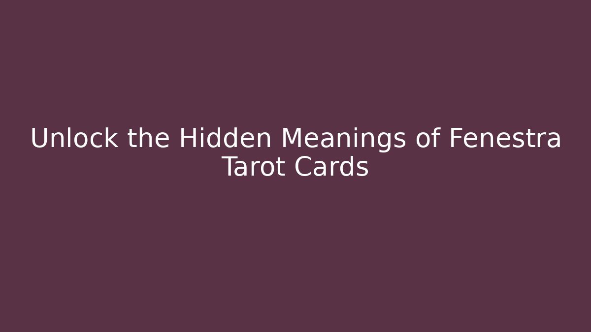Unlock the Hidden Meanings of Fenestra Tarot Cards
