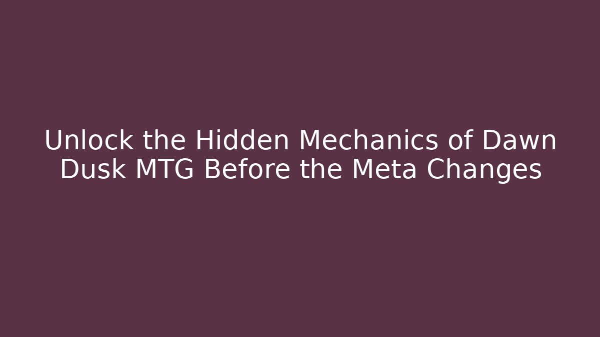 Unlock the Hidden Mechanics of Dawn Dusk MTG Before the Meta Changes