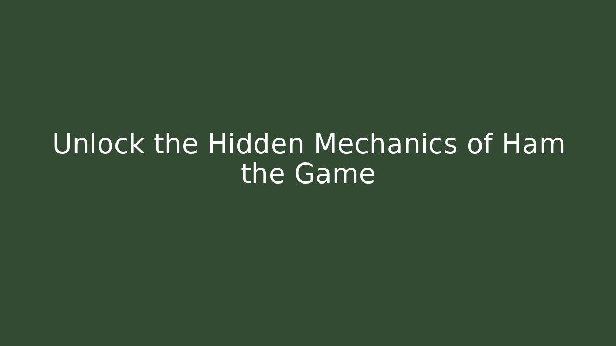 Unlock the Hidden Mechanics of Ham the Game