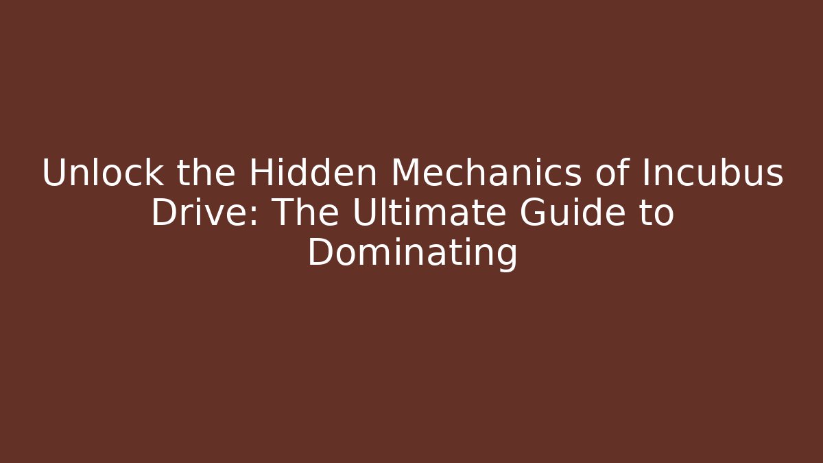 Unlock the Hidden Mechanics of Incubus Drive: The Ultimate Guide to Dominating