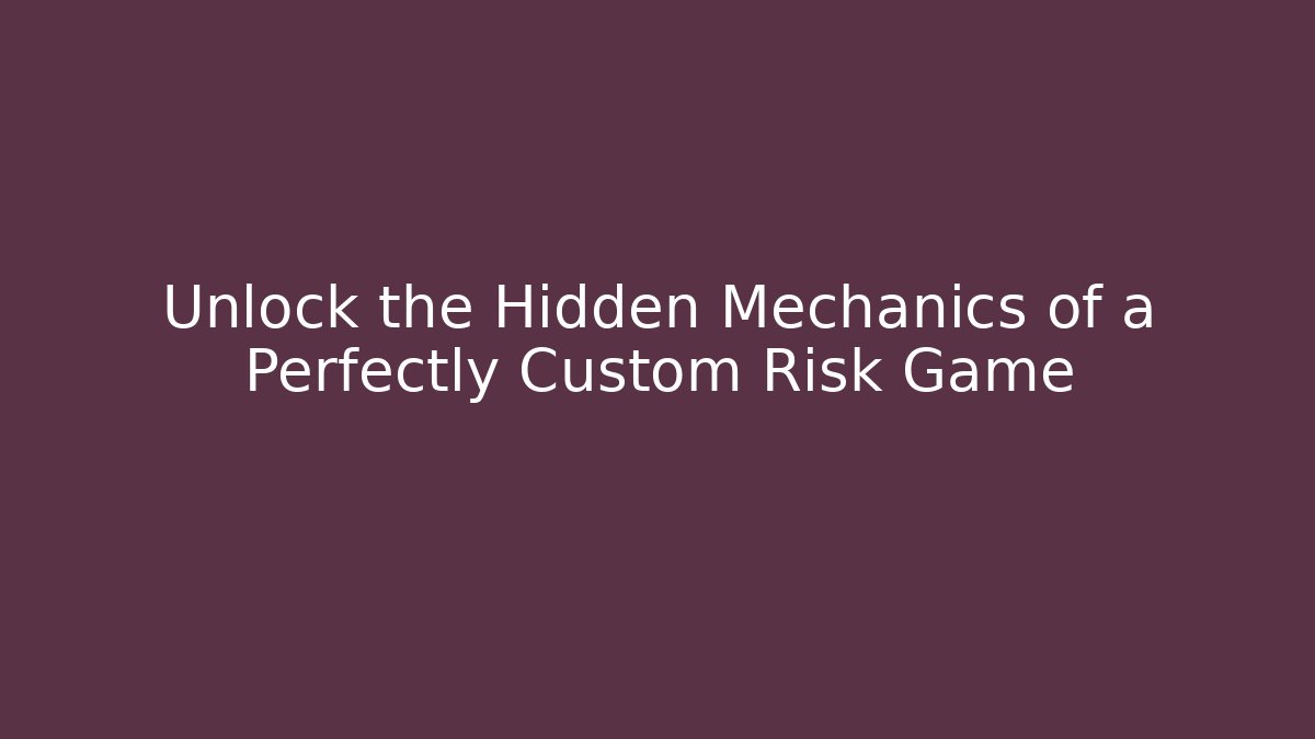 Unlock the Hidden Mechanics of a Perfectly Custom Risk Game