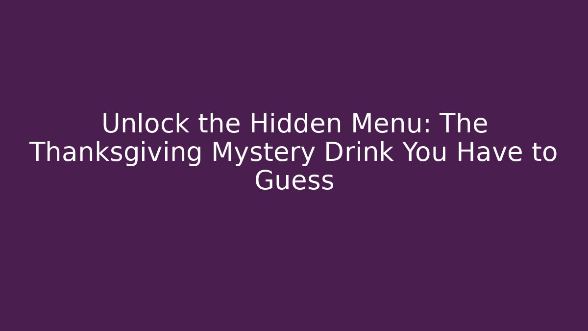 Unlock the Hidden Menu: The Thanksgiving Mystery Drink You Have to Guess