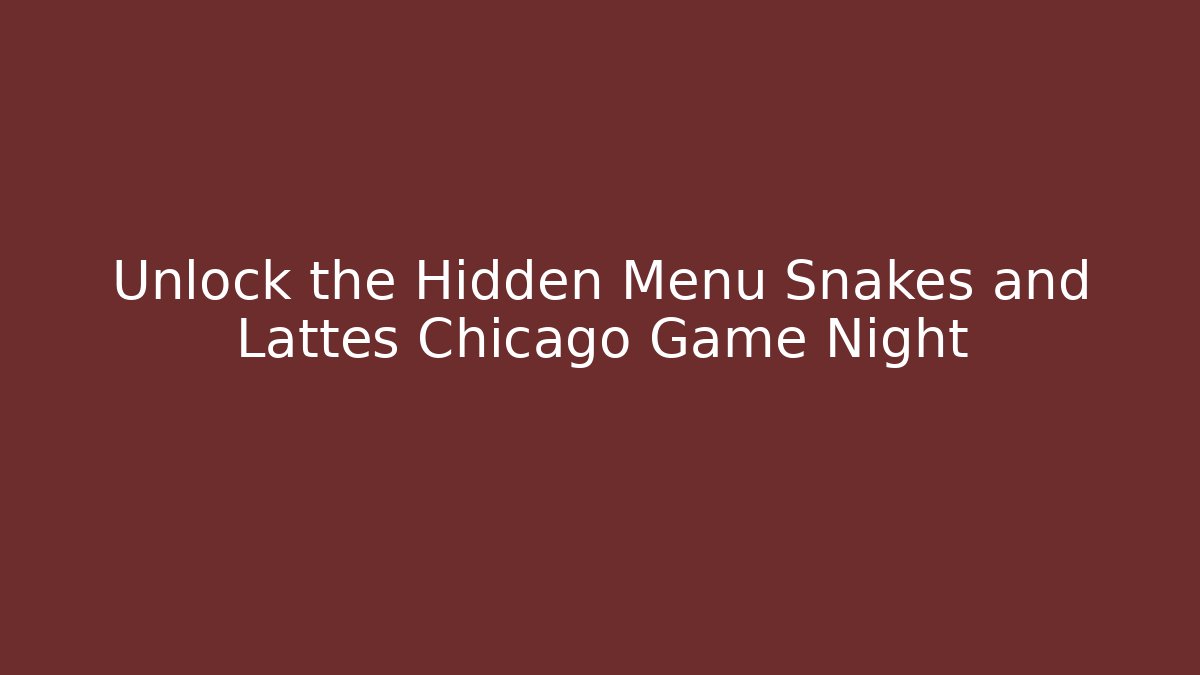 Unlock the Hidden Menu Snakes and Lattes Chicago Game Night