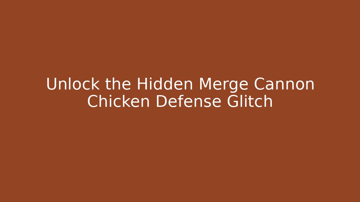 Unlock the Hidden Merge Cannon Chicken Defense Glitch