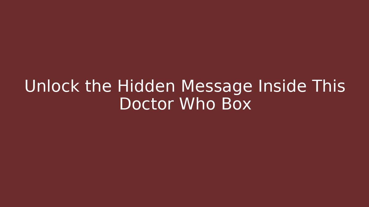 Unlock the Hidden Message Inside This Doctor Who Box - Vintage E-Juice