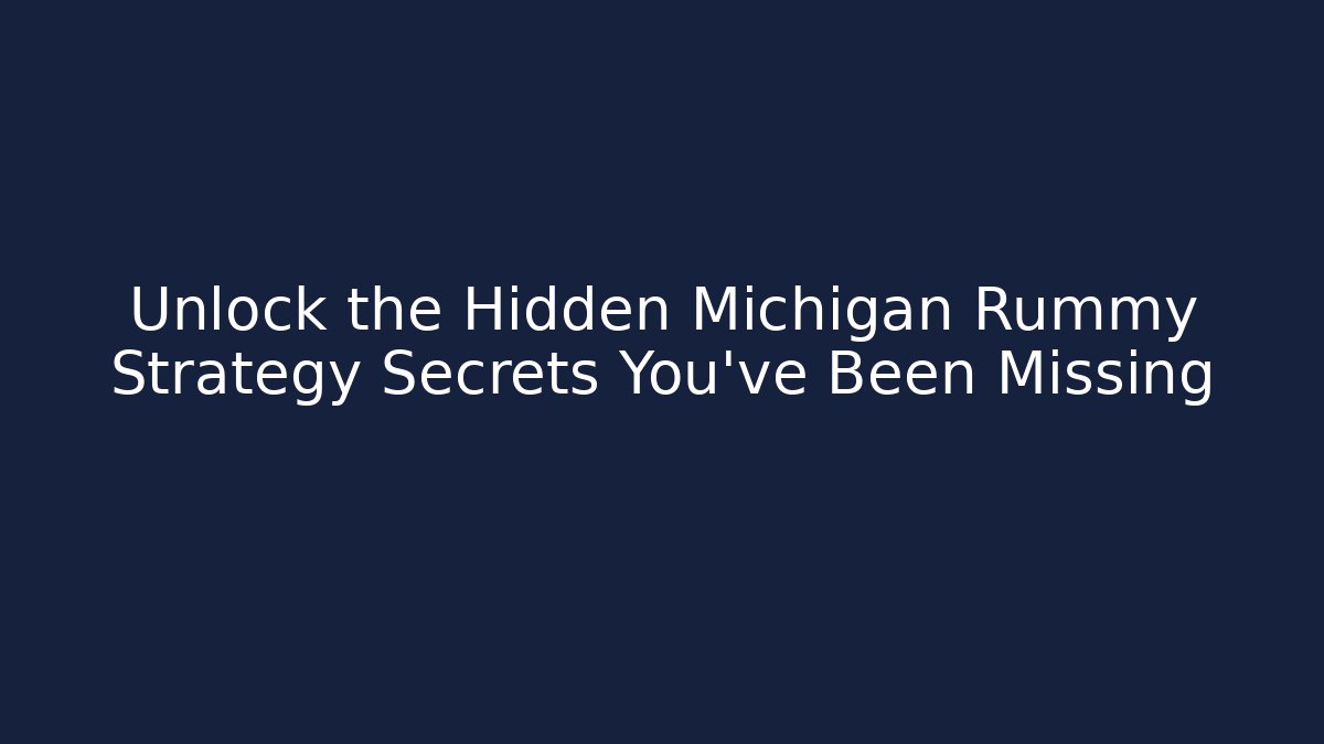 Unlock the Hidden Michigan Rummy Strategy Secrets You’ve Been Missing