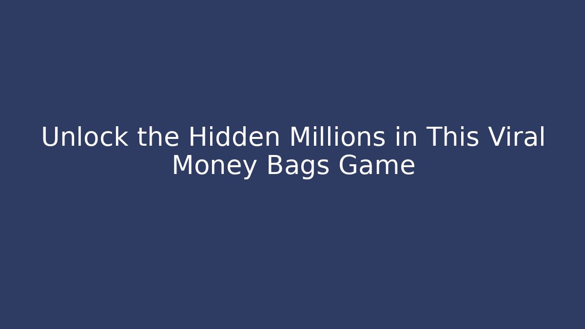 Unlock the Hidden Millions in This Viral Money Bags Game