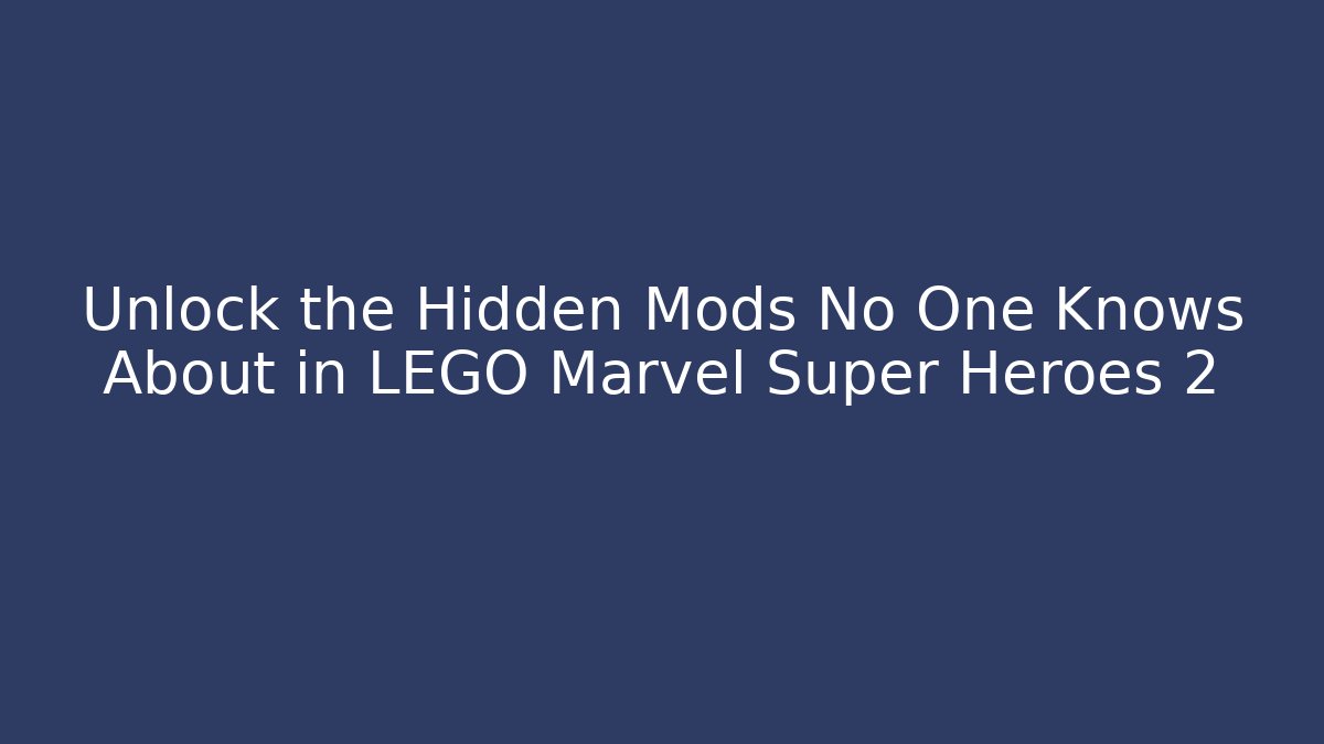 Unlock the Hidden Mods No One Knows About in LEGO Marvel Super Heroes 2