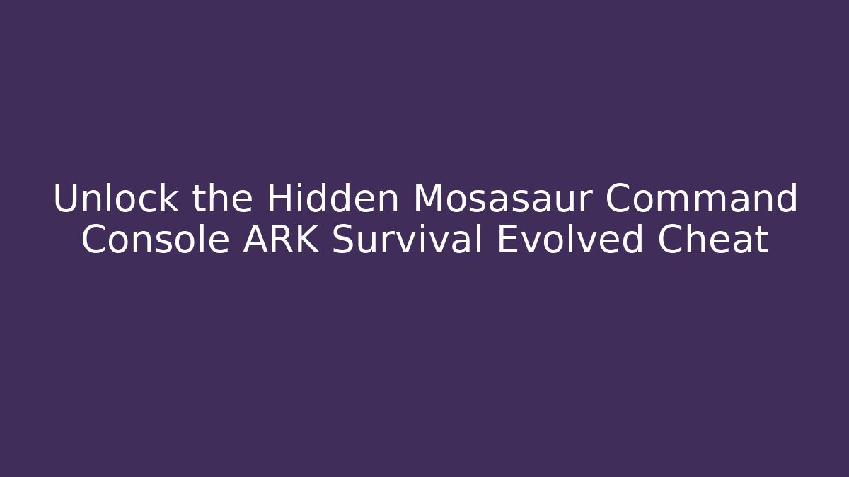 Unlock the Hidden Mosasaur Command Console ARK Survival Evolved Cheat - Vintage E-Juice