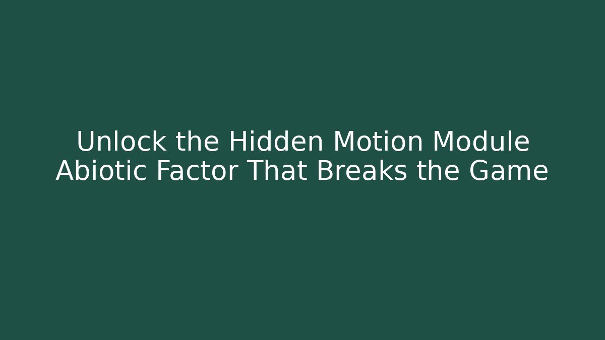Unlock the Hidden Motion Module Abiotic Factor That Breaks the Game