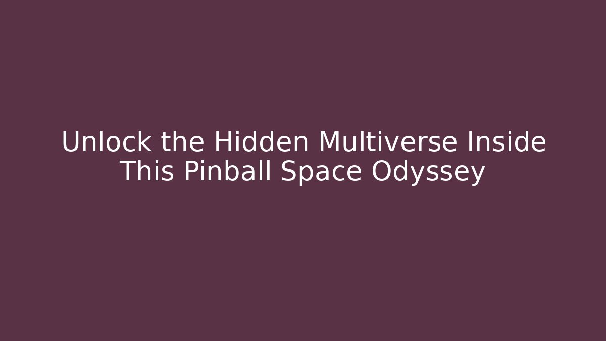 Unlock the Hidden Multiverse Inside This Pinball Space Odyssey