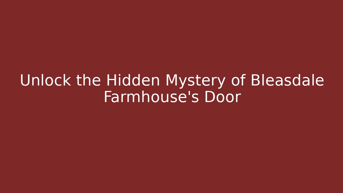 Unlock the Hidden Mystery of Bleasdale Farmhouse's Door
