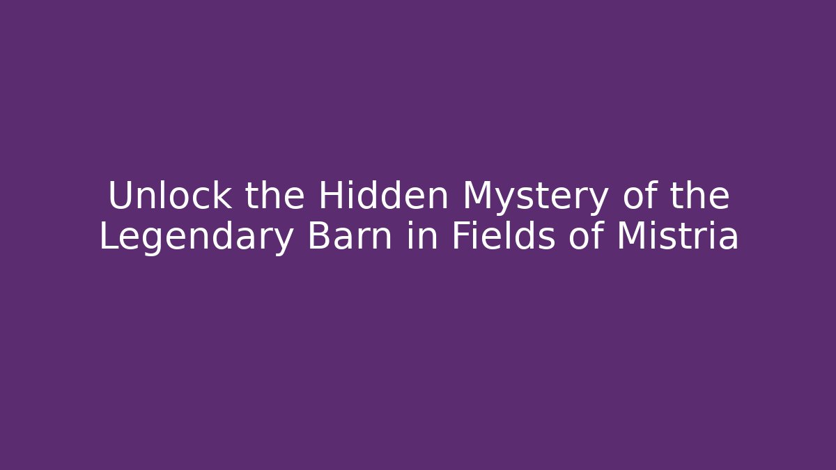 Unlock the Hidden Mystery of the Legendary Barn in Fields of Mistria