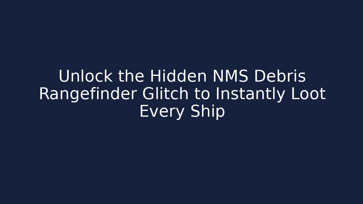 Unlock the Hidden NMS Debris Rangefinder Glitch to Instantly Loot Every Ship