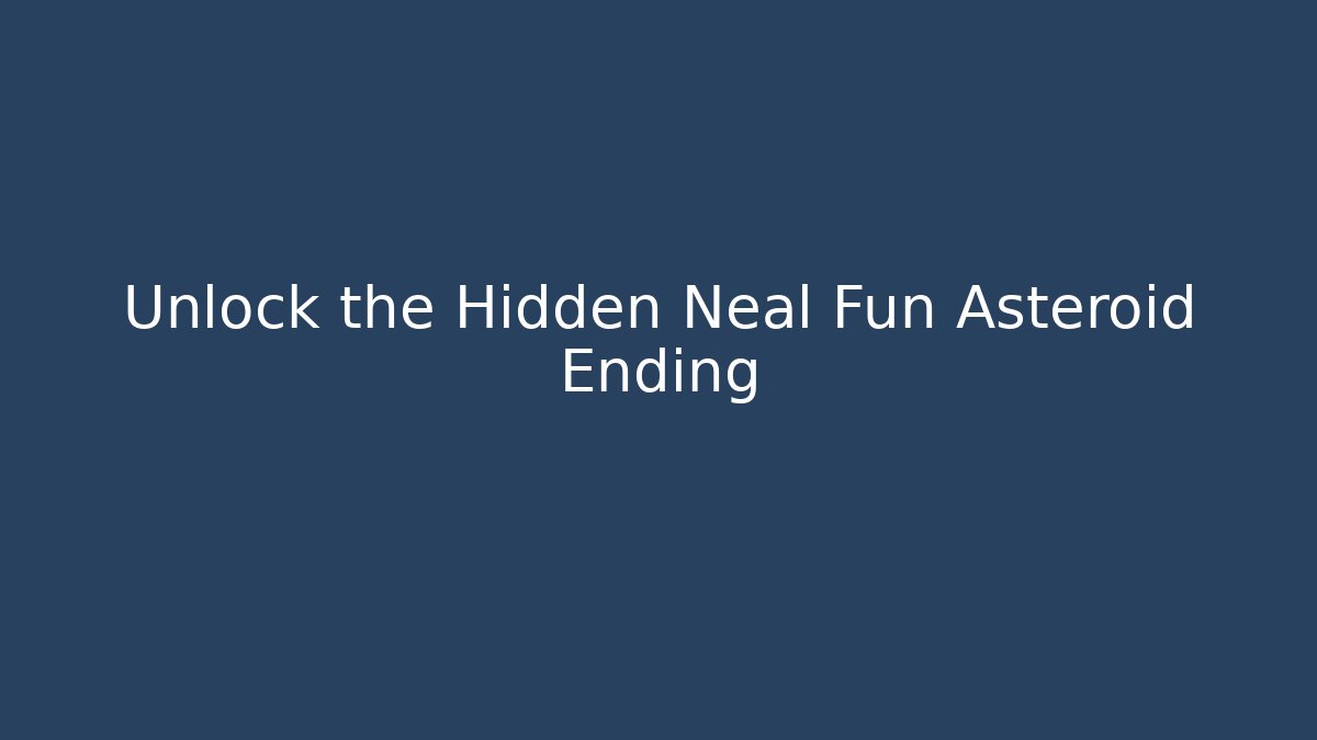 Unlock the Hidden Neal Fun Asteroid Ending - Vintage E-Juice