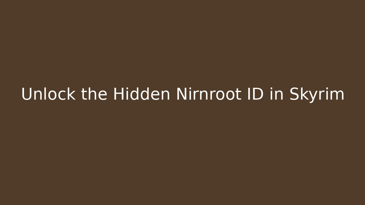 Unlock the Hidden Nirnroot ID in Skyrim