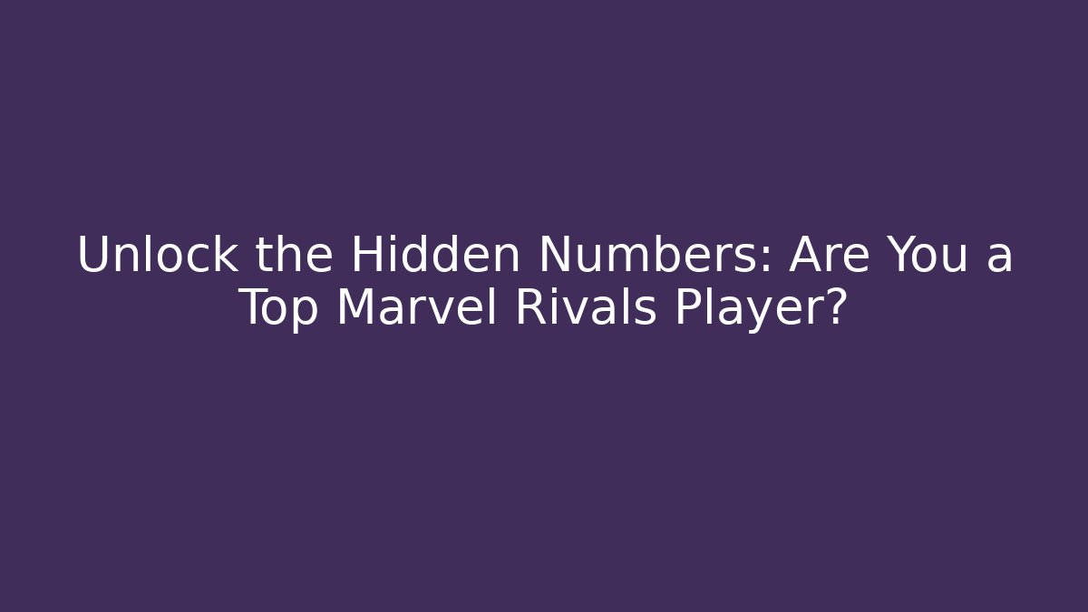 Unlock the Hidden Numbers: Are You a Top Marvel Rivals Player?