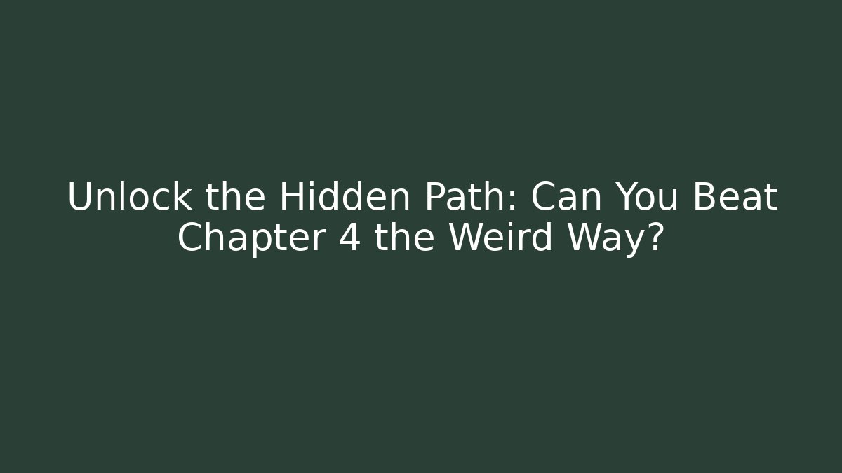 Unlock the Hidden Path: Can You Beat Chapter 4 the Weird Way?