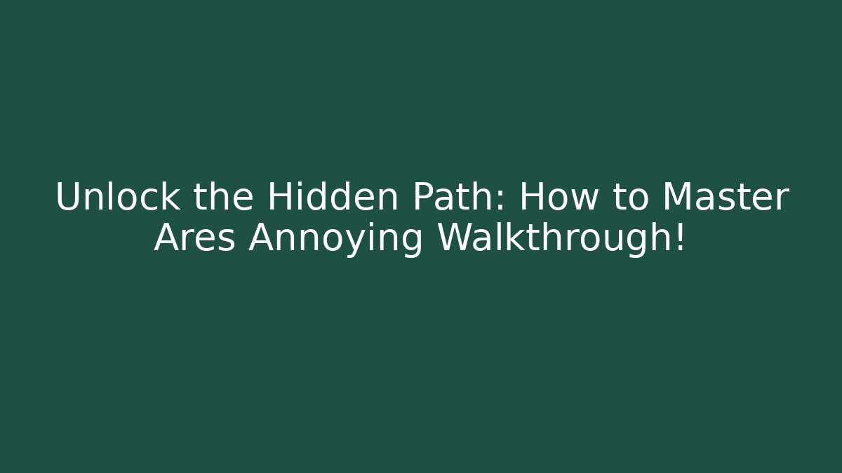 Unlock the Hidden Path: How to Master Ares Annoying Walkthrough!